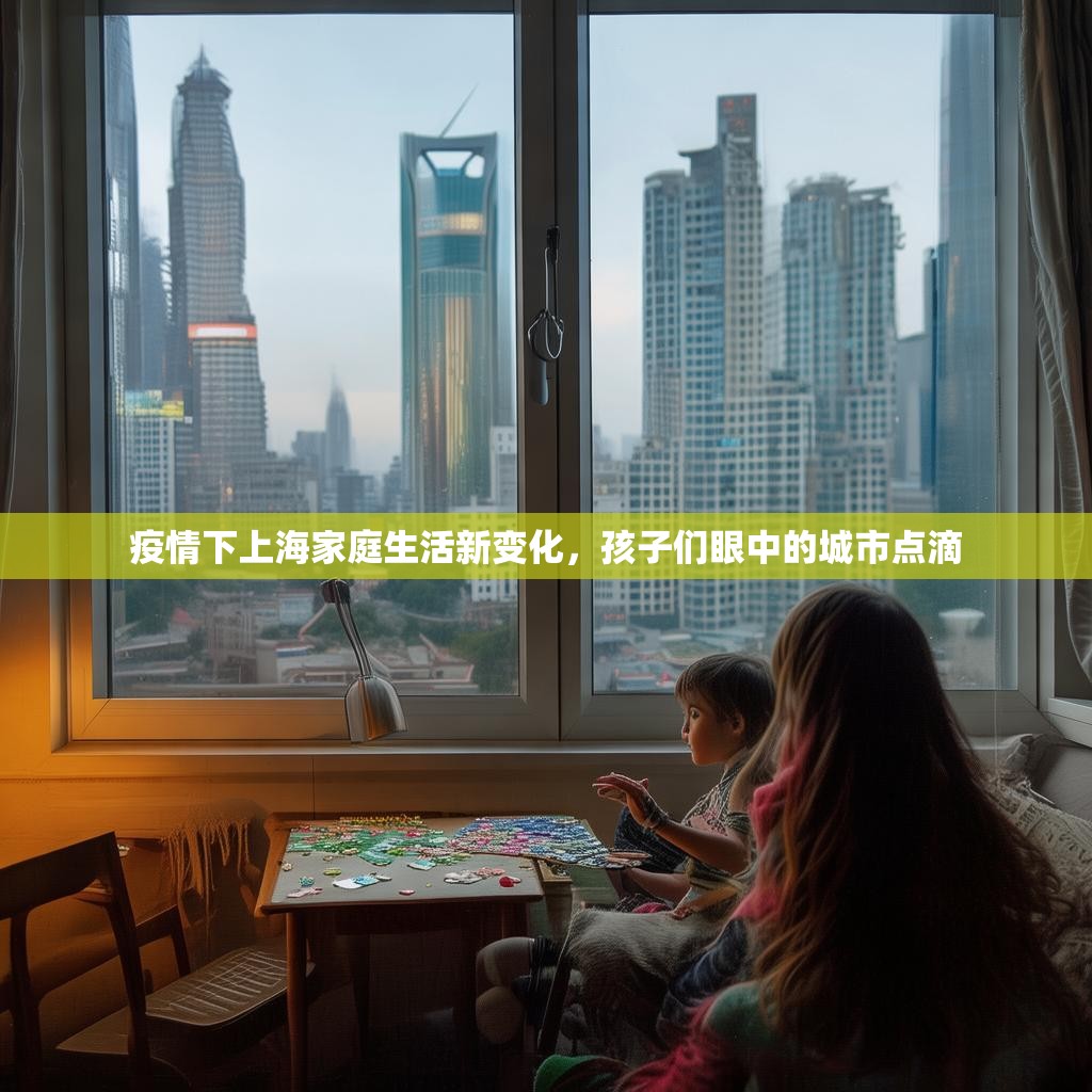 详细阅读:疫情下上海家庭生活新变化,孩子们眼中的城市点滴 疫情下上海家庭生活新变化,孩子们眼中的城市点滴