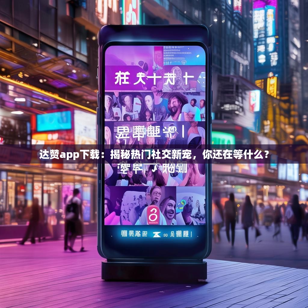 达赞app下载:揭秘热门社交新宠,你还在等什么?