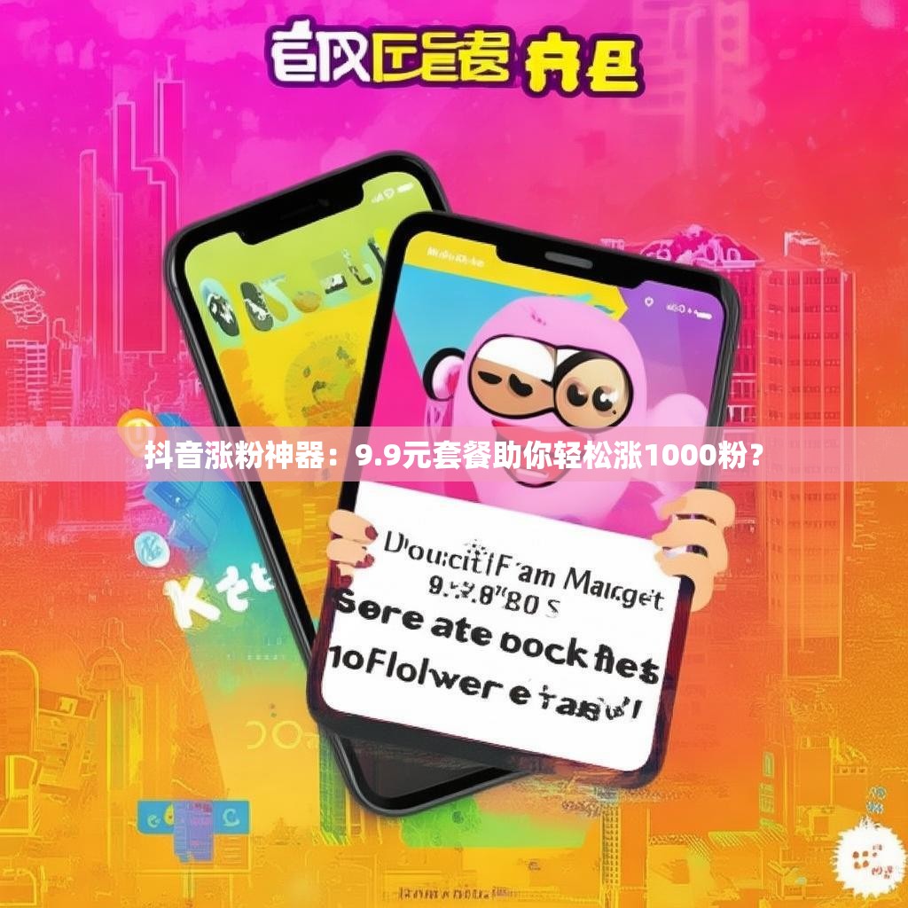 抖音涨粉神器:9.9元套餐助你轻松涨1000粉?