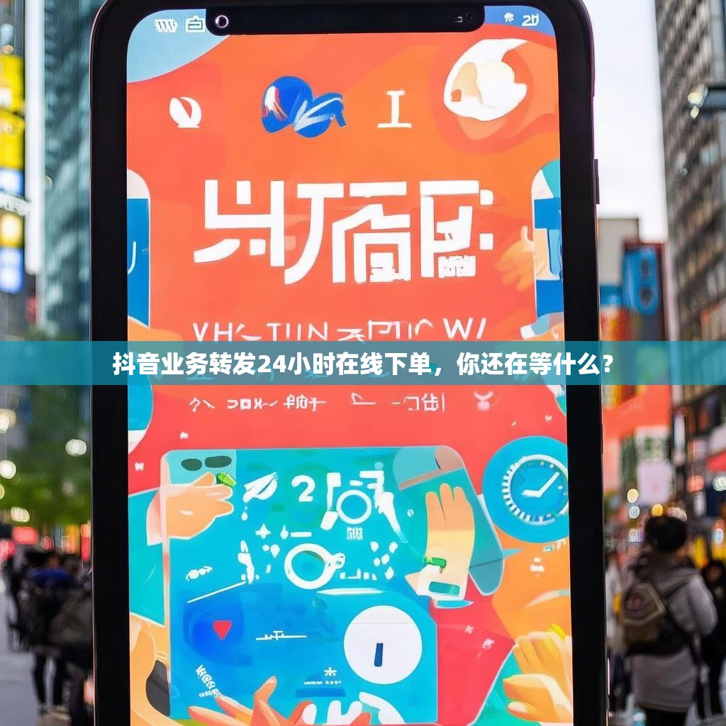 抖音业务转发24小时在线下单，你还在等什么？